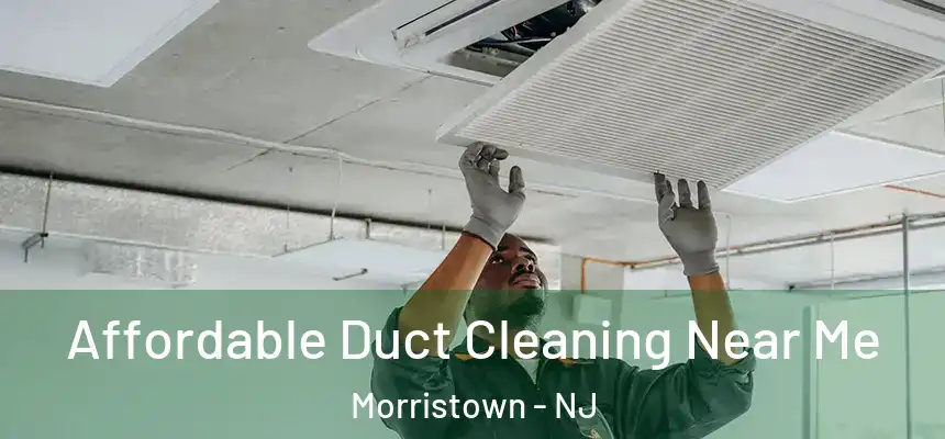 Affordable Duct Cleaning Near Me Morristown - NJ