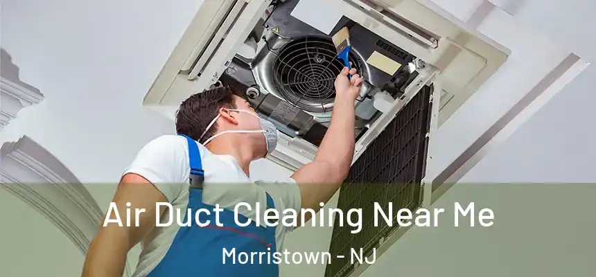 Air Duct Cleaning Near Me Morristown - NJ