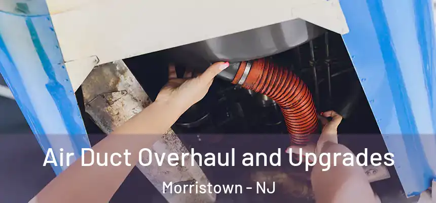  Air Duct Overhaul and Upgrades Morristown - NJ
