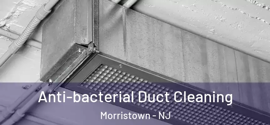Anti-bacterial Duct Cleaning Morristown - NJ
