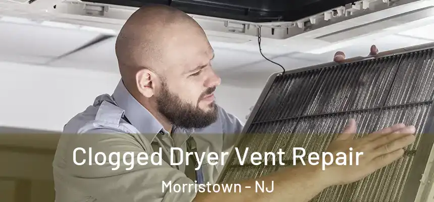  Clogged Dryer Vent Repair Morristown - NJ