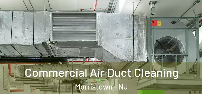  Commercial Air Duct Cleaning Morristown - NJ