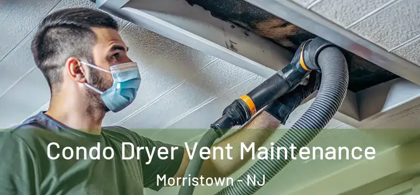 Condo Dryer Vent Maintenance Morristown - NJ