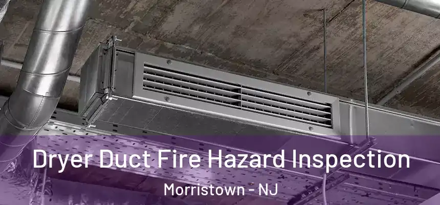 Dryer Duct Fire Hazard Inspection Morristown - NJ