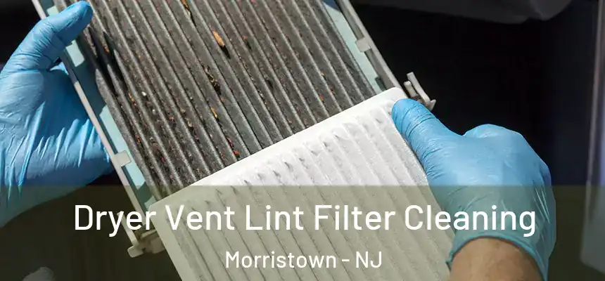 Dryer Vent Lint Filter Cleaning Morristown - NJ