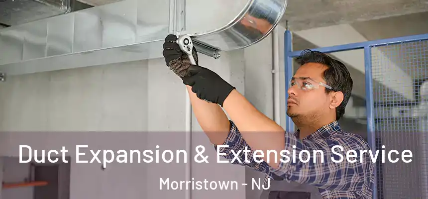 Duct Expansion & Extension Service Morristown - NJ