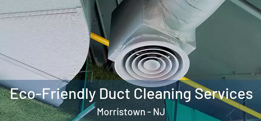  Eco-Friendly Duct Cleaning Services Morristown - NJ