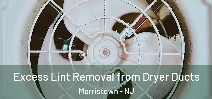  Excess Lint Removal from Dryer Ducts Morristown - NJ