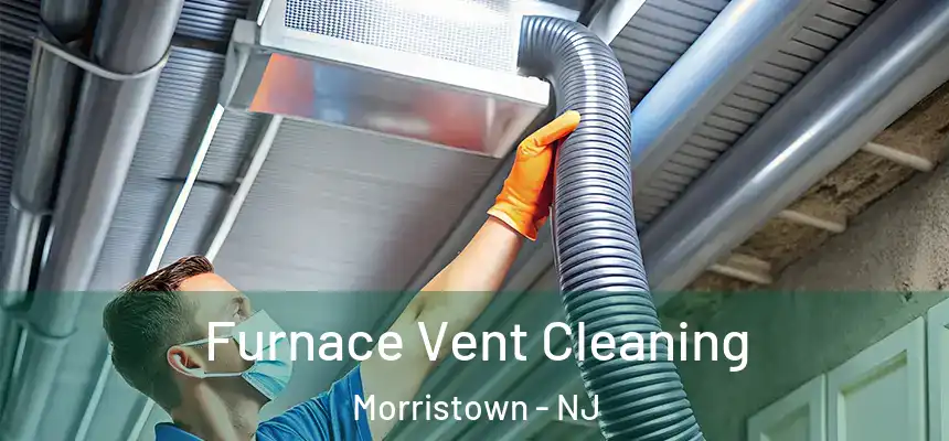Furnace Vent Cleaning Morristown - NJ