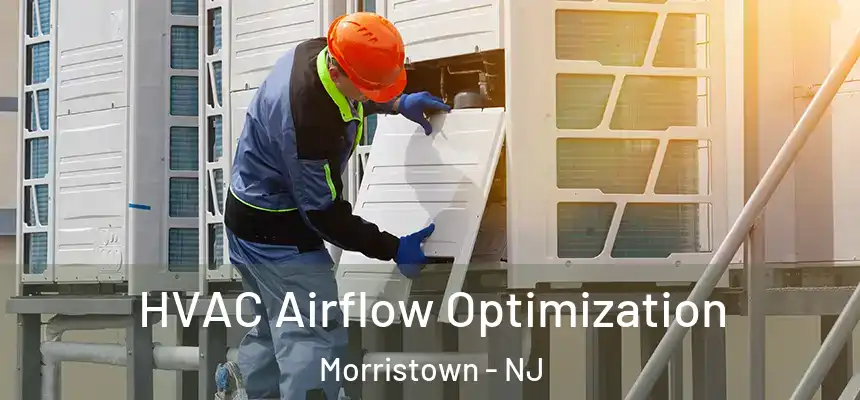 HVAC Airflow Optimization Morristown - NJ