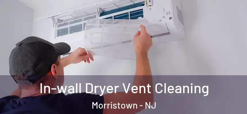 In-wall Dryer Vent Cleaning Morristown - NJ