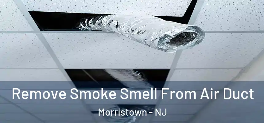 Remove Smoke Smell From Air Duct Morristown - NJ