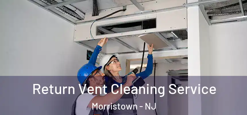 Return Vent Cleaning Service Morristown - NJ