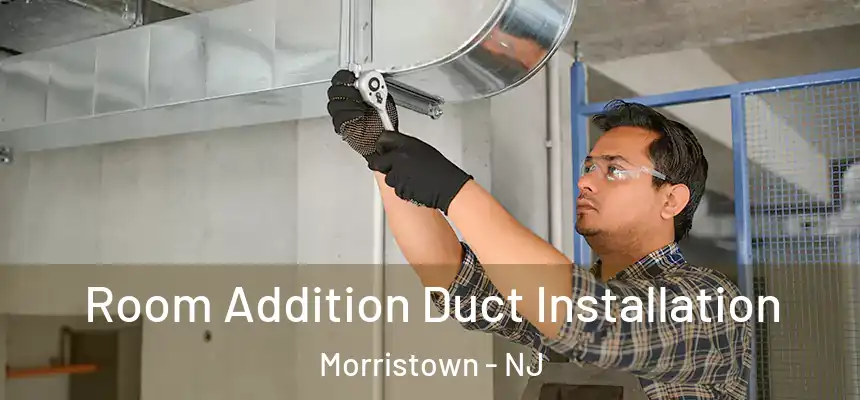  Room Addition Duct Installation Morristown - NJ
