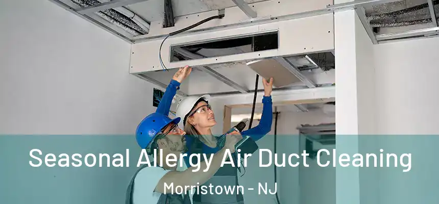Seasonal Allergy Air Duct Cleaning Morristown - NJ