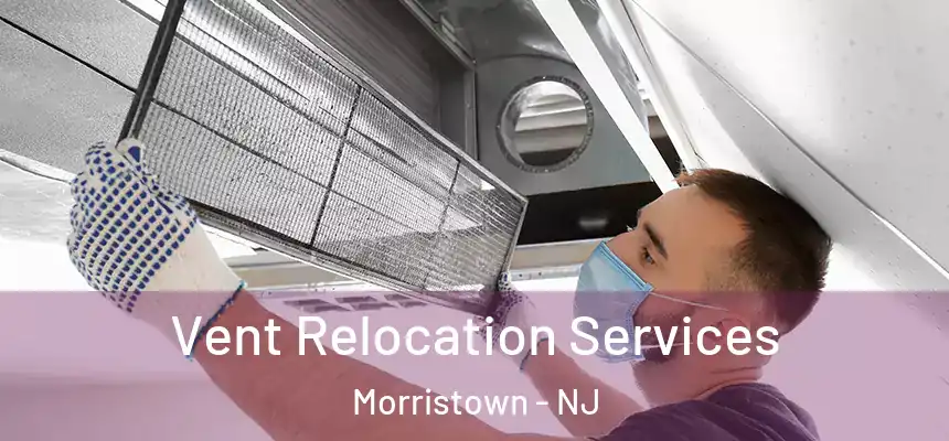 Vent Relocation Services Morristown - NJ