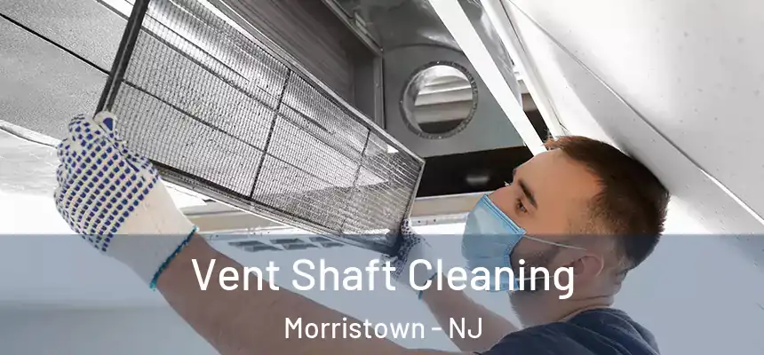 Vent Shaft Cleaning Morristown - NJ