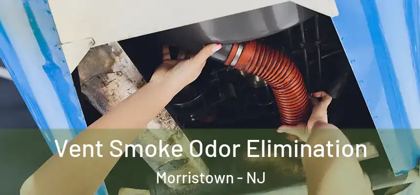 Vent Smoke Odor Elimination Morristown - NJ