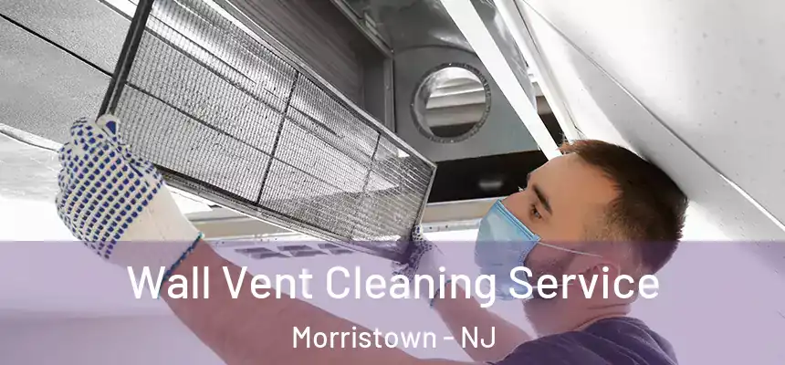 Wall Vent Cleaning Service Morristown - NJ
