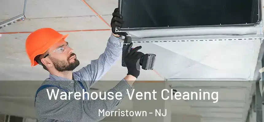 Warehouse Vent Cleaning Morristown - NJ